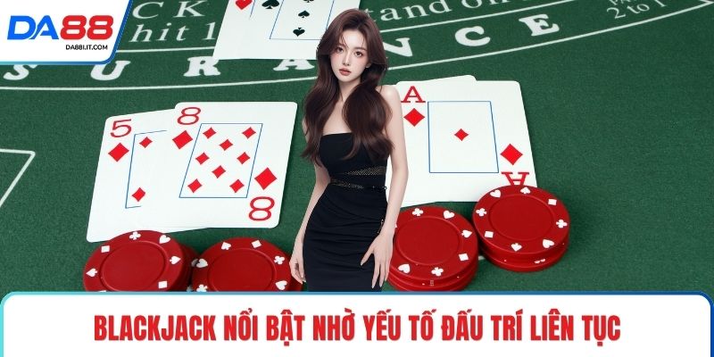 Blackjack DA88 Và Cuộc Đấu Trí Chỉ Cách Nhau Một Lá Bài