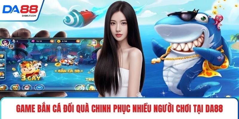 Bắn Cá Đổi Thưởng - Săn Quà Cực Khủng Rinh Lộc Đầy Tay