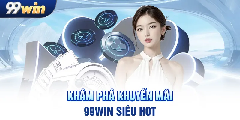 Khuyến Mãi 99WIN - Những Điều Nhất Định Cần Phải Biết