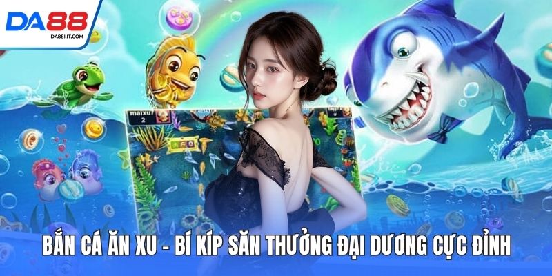Bắn Cá Xèng - Săn Thưởng Cực Đã Nhận Quà Lớn Ngay 