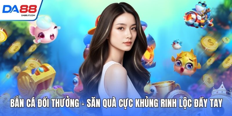 Bắn Cá Xèng - Săn Thưởng Cực Đã Nhận Quà Lớn Ngay 