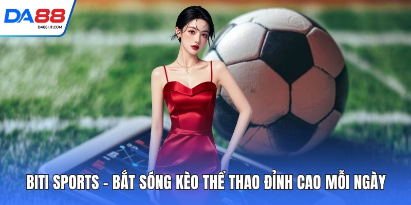 Biti Sports - Bắt Sóng Kèo Thể Thao Đỉnh Cao Mỗi Ngày