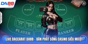 Casino DA88 - Thổi Bùng Cảm Giác Đỏ Đen Đầy Kịch Tính